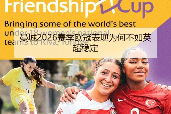曼城2026赛季欧冠表现为何不如英超稳定